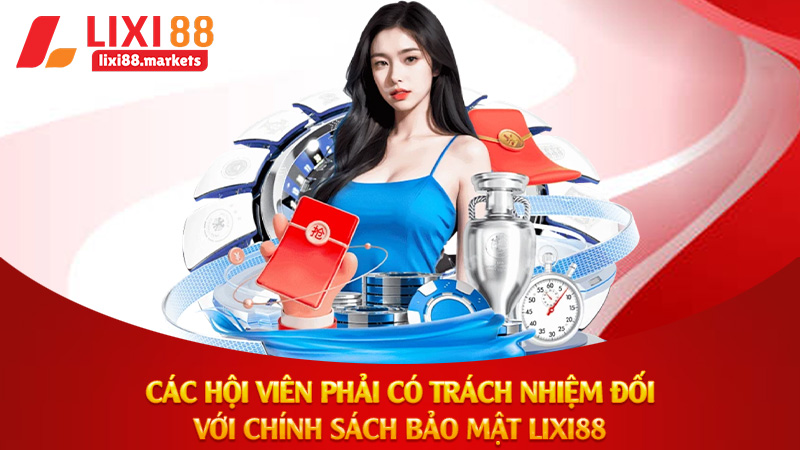Các hội viên phải có trách nhiệm đối với chính sách bảo mật Lixi88