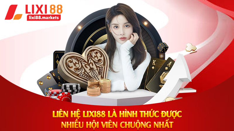 Liên hệ Lixi88 là hình thức được nhiều hội viên chuộng nhất 
