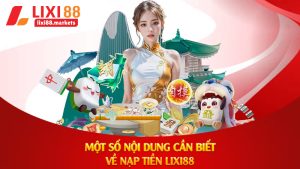 Một số nội dung cần biết về nạp tiền lixi88