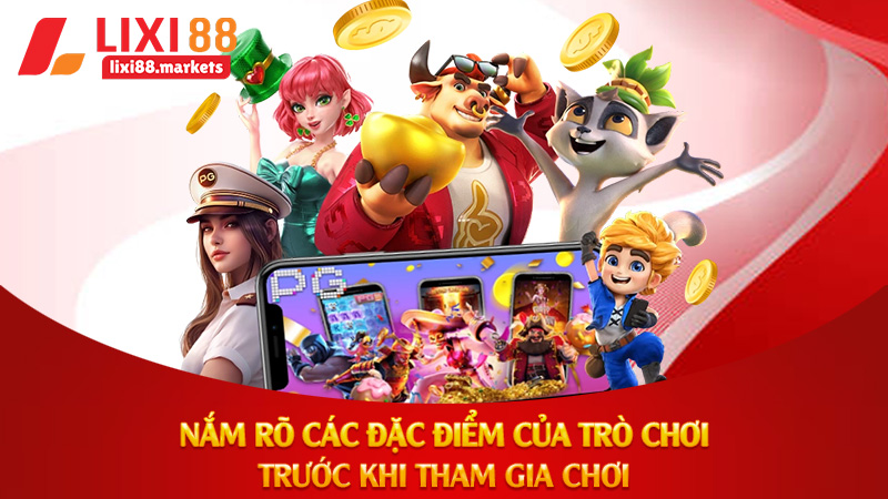 Nắm rõ các đặc điểm của trò chơi trước khi tham gia chơi