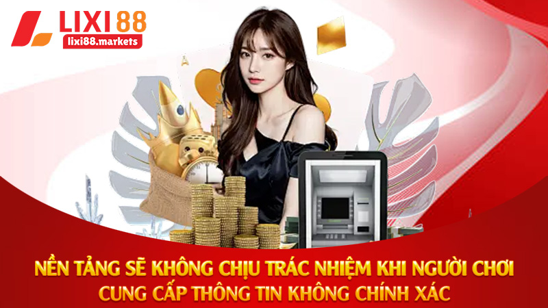 Nền tảng sẽ không chịu trác nhiệm khi người chơi cung cấp thông tin không chính xác