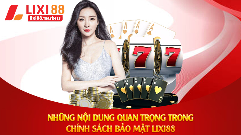 Những nội dung quan trọng trong chính sách bảo mật Lixi88