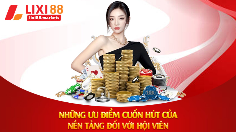 Những ưu điểm cuốn hút của nền tảng đối với hội viên