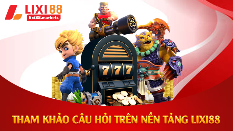 Tham khảo câu hỏi trên nền tảng lixi88